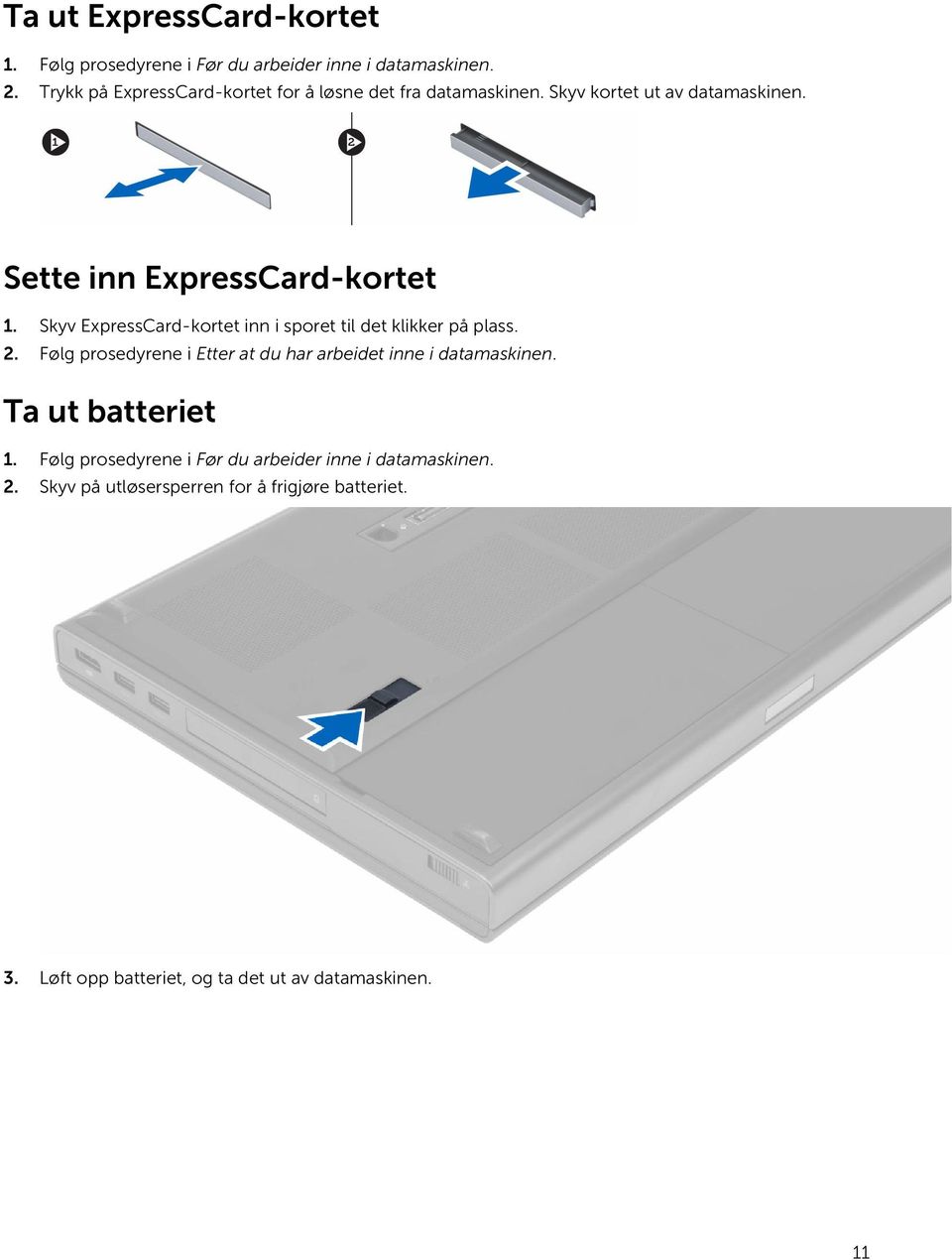 Skyv ExpressCard-kortet inn i sporet til det klikker på plass. 2. Følg prosedyrene i Etter at du har arbeidet inne i datamaskinen.