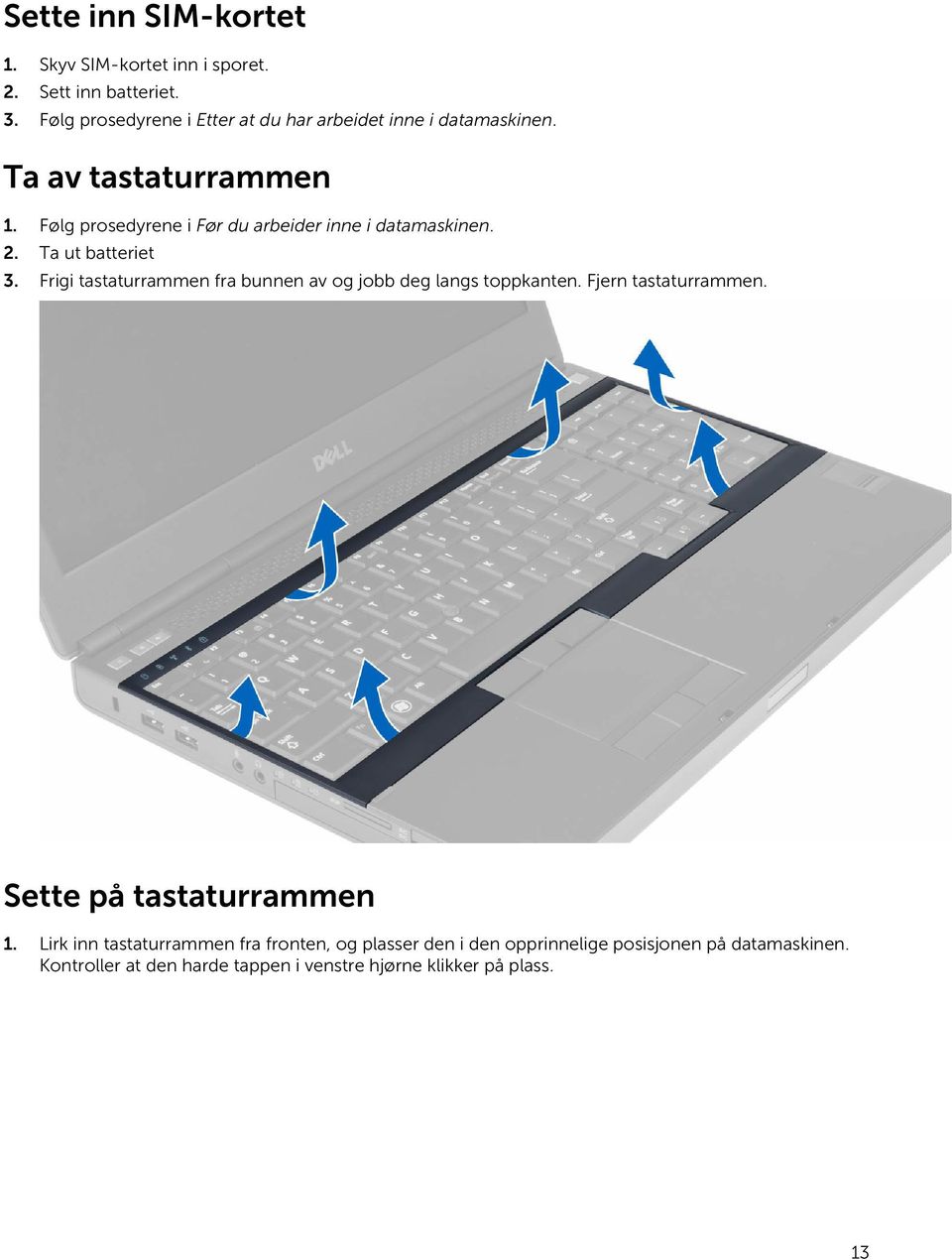 Følg prosedyrene i Før du arbeider inne i datamaskinen. 2. Ta ut batteriet 3.