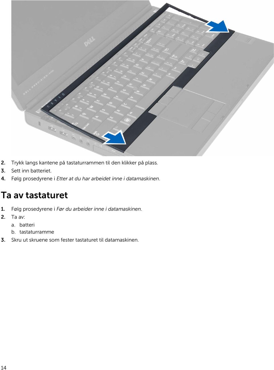 Følg prosedyrene i Etter at du har arbeidet inne i datamaskinen. Ta av tastaturet 1.