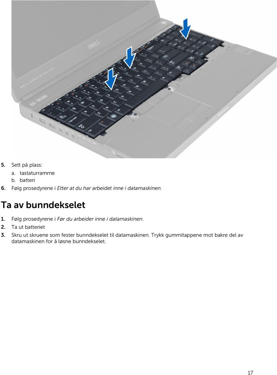 Følg prosedyrene i Før du arbeider inne i datamaskinen. 2. Ta ut batteriet 3.