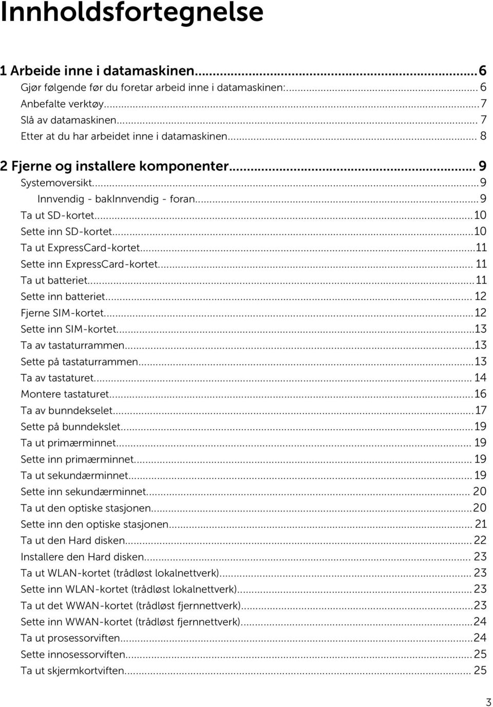 ..10 Ta ut ExpressCard-kortet...11 Sette inn ExpressCard-kortet... 11 Ta ut batteriet...11 Sette inn batteriet... 12 Fjerne SIM-kortet...12 Sette inn SIM-kortet...13 Ta av tastaturrammen.