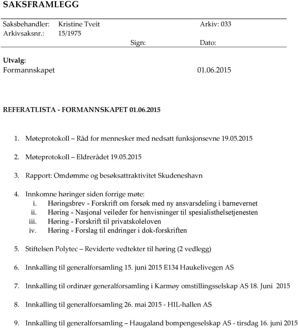 Innkomne høringer siden forrige møte: i. Høringsbrev - Forskrift om forsøk med ny ansvarsdeling i barnevernet ii. Høring - Nasjonal veileder for henvisninger til spesialisthelsetjenesten iii.