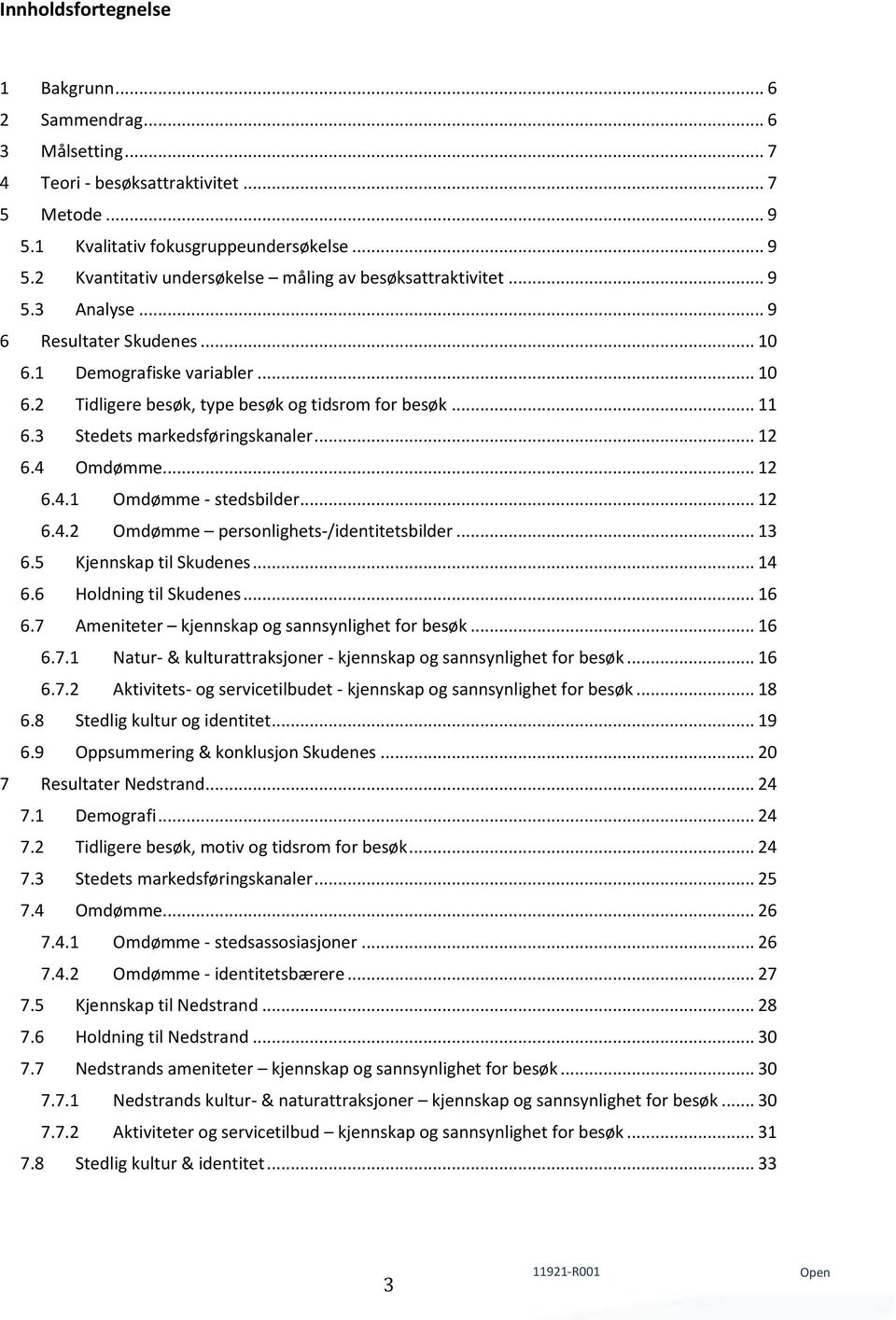 Omdømme... 12 6.4.1 Omdømme - stedsbilder... 12 6.4.2 Omdømme personlighets-/identitetsbilder... 13 6.5 Kjennskap til Skudenes... 14 6.6 Holdning til Skudenes... 16 6.