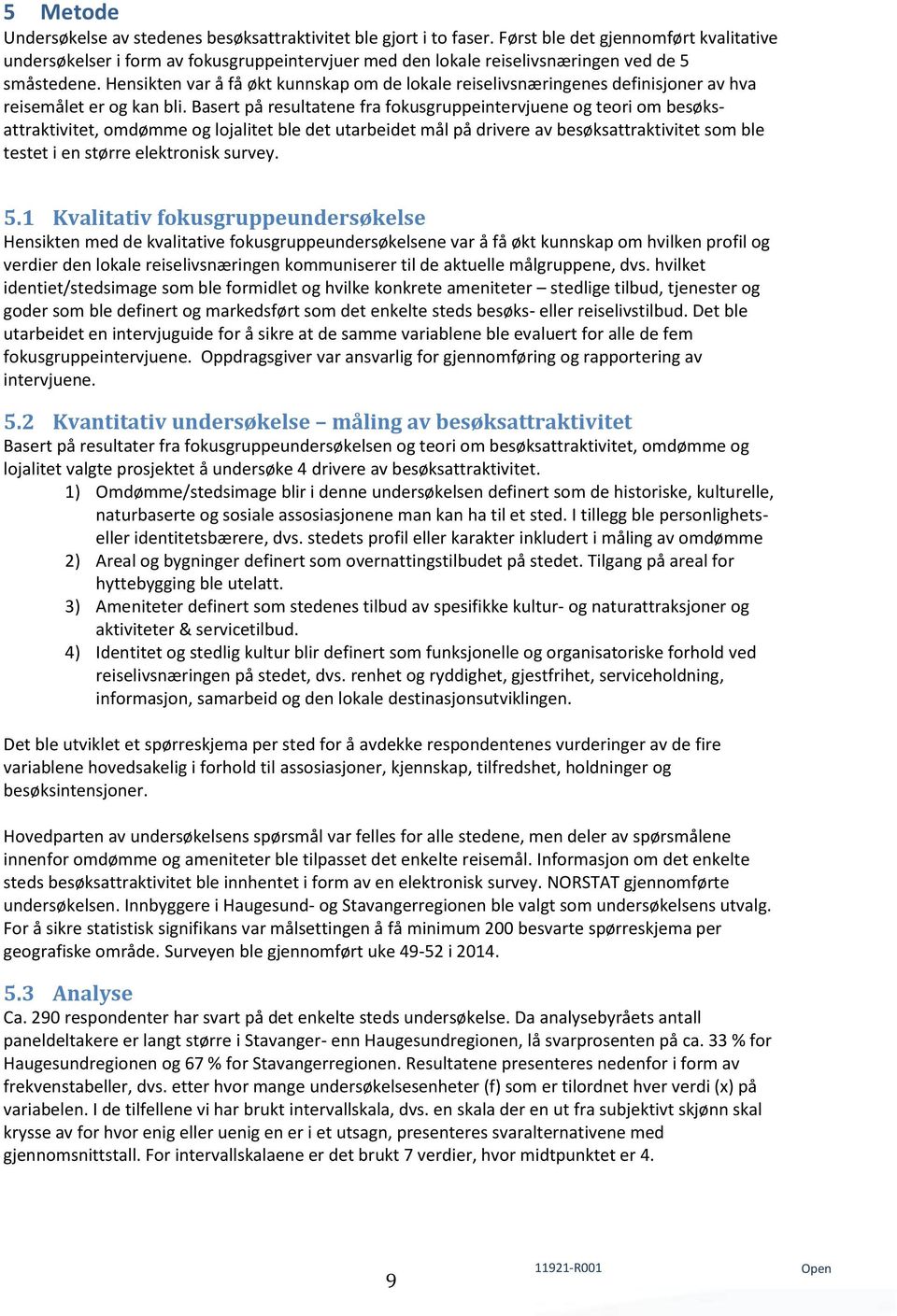 Hensikten var å få økt kunnskap om de lokale reiselivsnæringenes definisjoner av hva reisemålet er og kan bli.