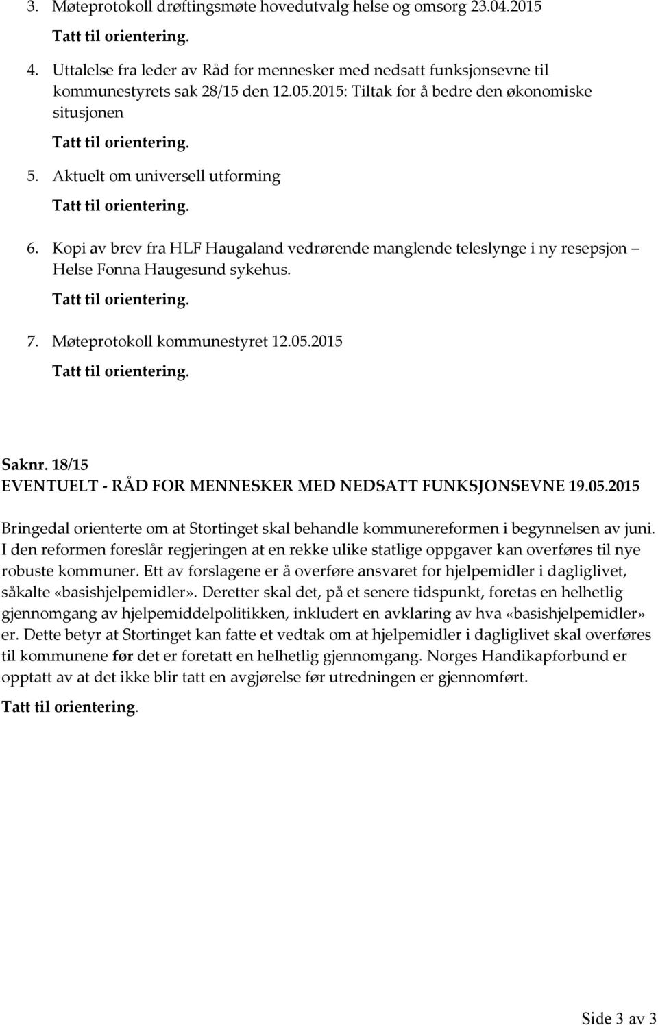 Kopi av brev fra HLF Haugaland vedrørende manglende teleslynge i ny resepsjon Helse Fonna Haugesund sykehus. Tatt til orientering. 7. Møteprotokoll kommunestyret 12.05.2015 Tatt til orientering.