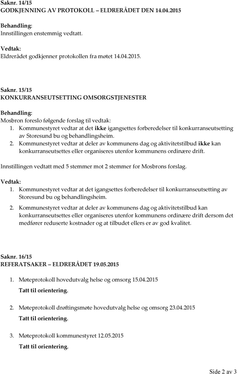 Kommunestyret vedtar at det ikke igangsettes forberedelser til konkurranseutsetting av Storesund bu og behandlingsheim. 2.