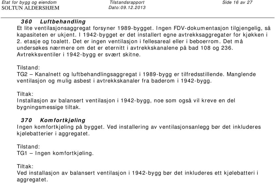 Det må undersøkes nærmere om det er eternitt i avtrekkskanalene på bad 108 og 236. Avtrekksventiler i 1942-bygg er svært skitne.