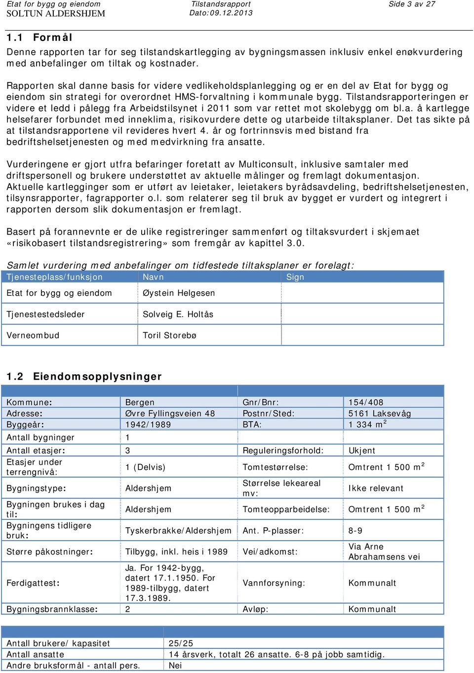 eringen er videre et ledd i pålegg fra Arbeidstilsynet i 2011 som var rettet mot skolebygg om bl.a. å kartlegge helsefarer forbundet med inneklima, risikovurdere dette og utarbeide tiltaksplaner.