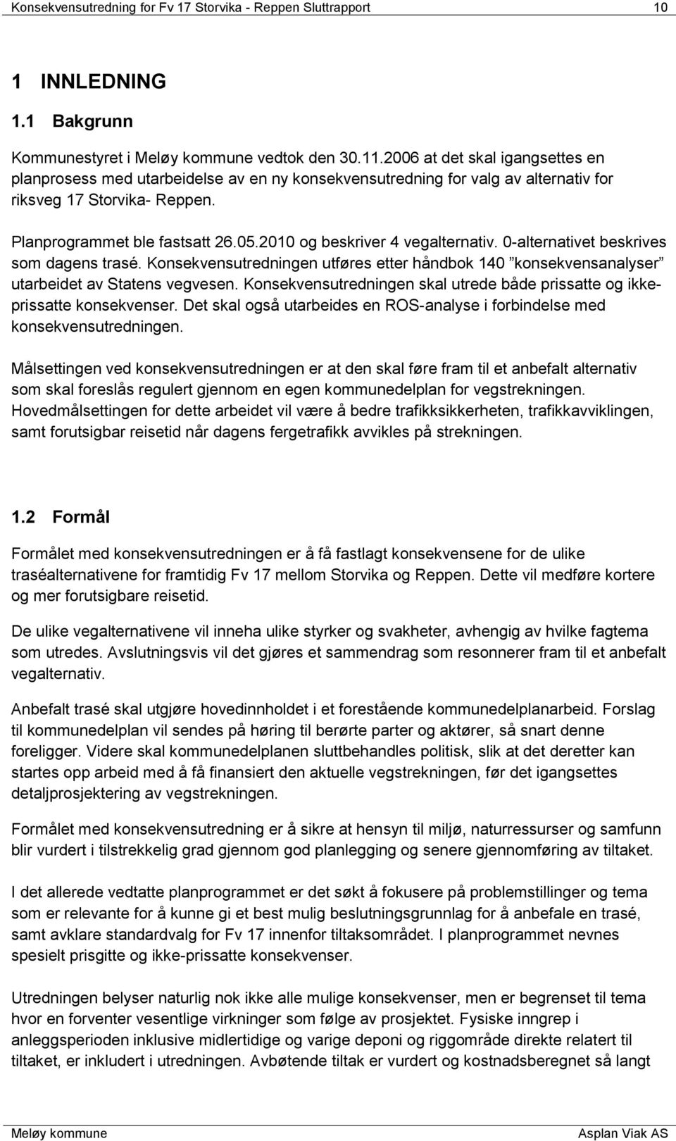 2010 og beskriver 4 vegalternativ. 0-alternativet beskrives som dagens trasé. Konsekvensutredningen utføres etter håndbok 140 konsekvensanalyser utarbeidet av Statens vegvesen.