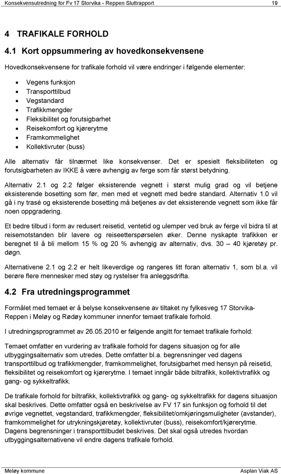 forutsigbarhet Reisekomfort og kjørerytme Framkommelighet Kollektivruter (buss) Alle alternativ får tilnærmet like konsekvenser.