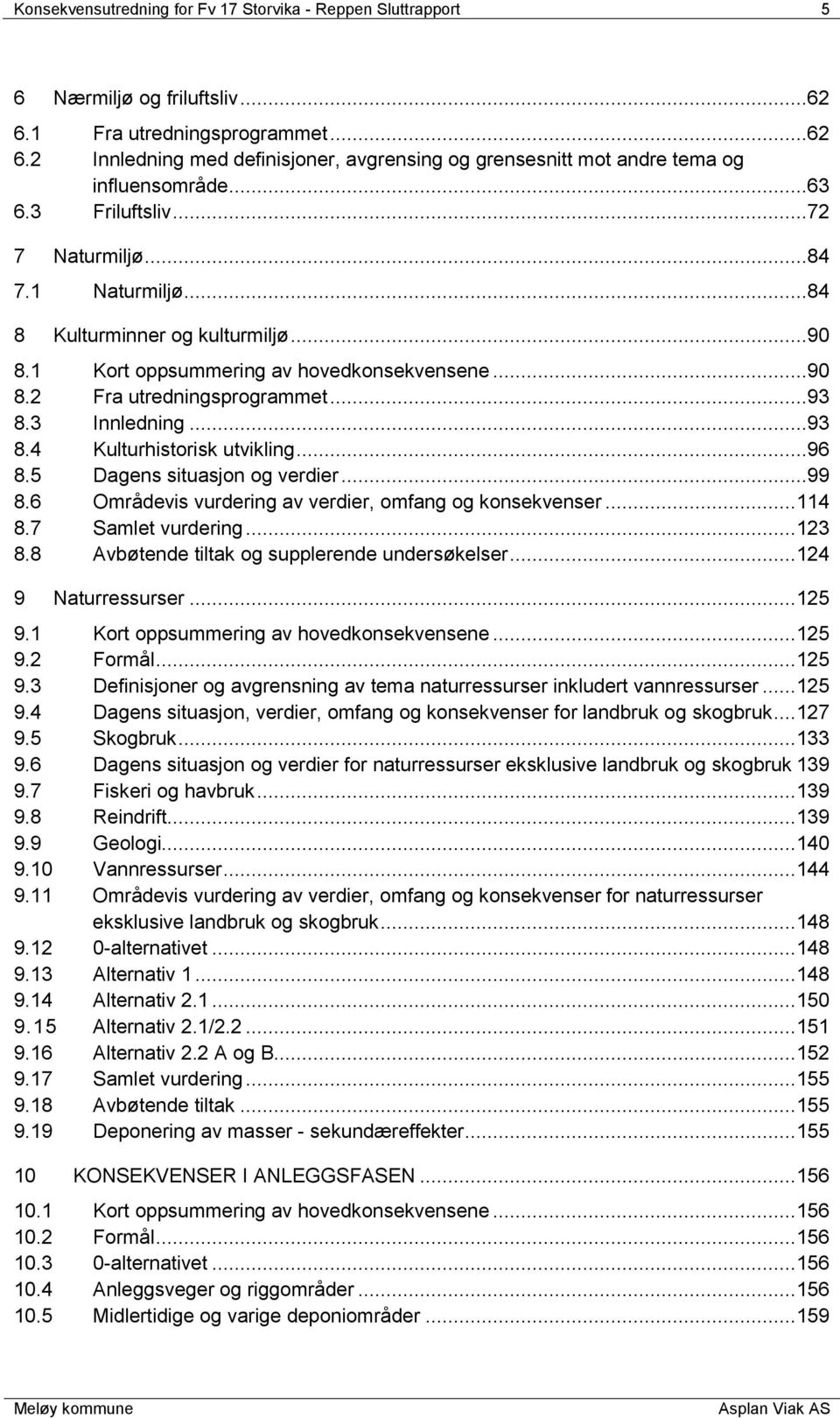 ..93 8.4 Kulturhistorisk utvikling...96 8.5 Dagens situasjon og verdier...99 8.6 Områdevis vurdering av verdier, omfang og konsekvenser... 114 8.7 Samlet vurdering... 123 8.