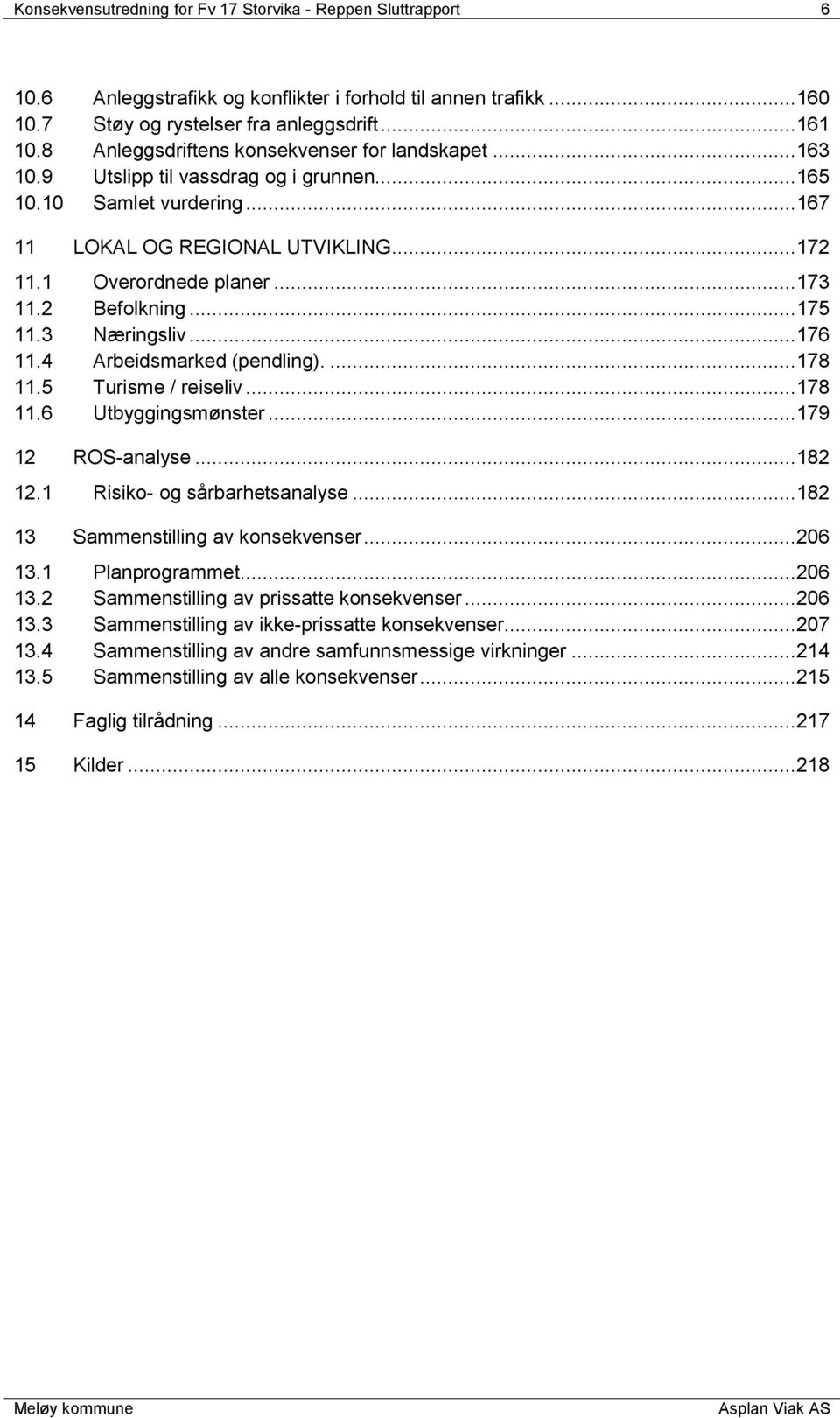 2 Befolkning... 175 11.3 Næringsliv... 176 11.4 Arbeidsmarked (pendling).... 178 11.5 Turisme / reiseliv... 178 11.6 Utbyggingsmønster... 179 12 ROS-analyse... 182 12.1 Risiko- og sårbarhetsanalyse.