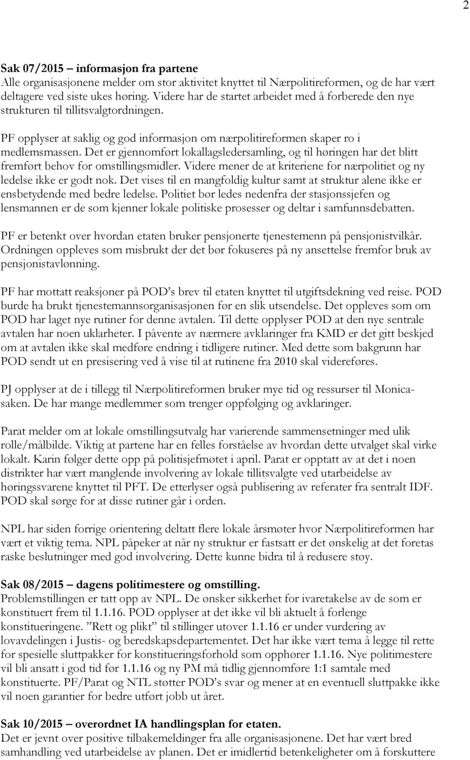 Det er gjennomført lokallagsledersamling, og til høringen har det blitt fremført behov for omstillingsmidler. Videre mener de at kriteriene for nærpolitiet og ny ledelse ikke er godt nok.