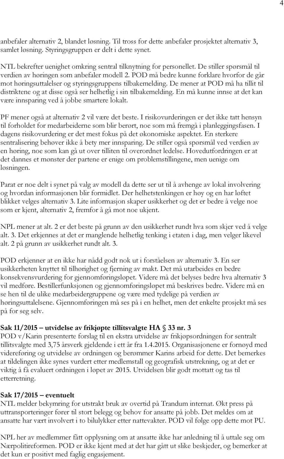 POD må bedre kunne forklare hvorfor de går mot høringsuttalelser og styringsgruppens tilbakemelding. De mener at POD må ha tillit til distriktene og at disse også ser helhetlig i sin tilbakemelding.