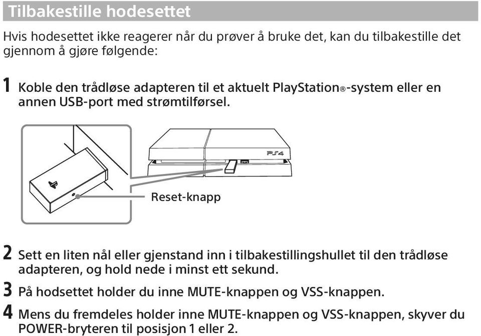 Reset-knapp 2 Sett en liten nål eller gjenstand inn i tilbakestillingshullet til den trådløse adapteren, og hold nede i minst ett sekund.