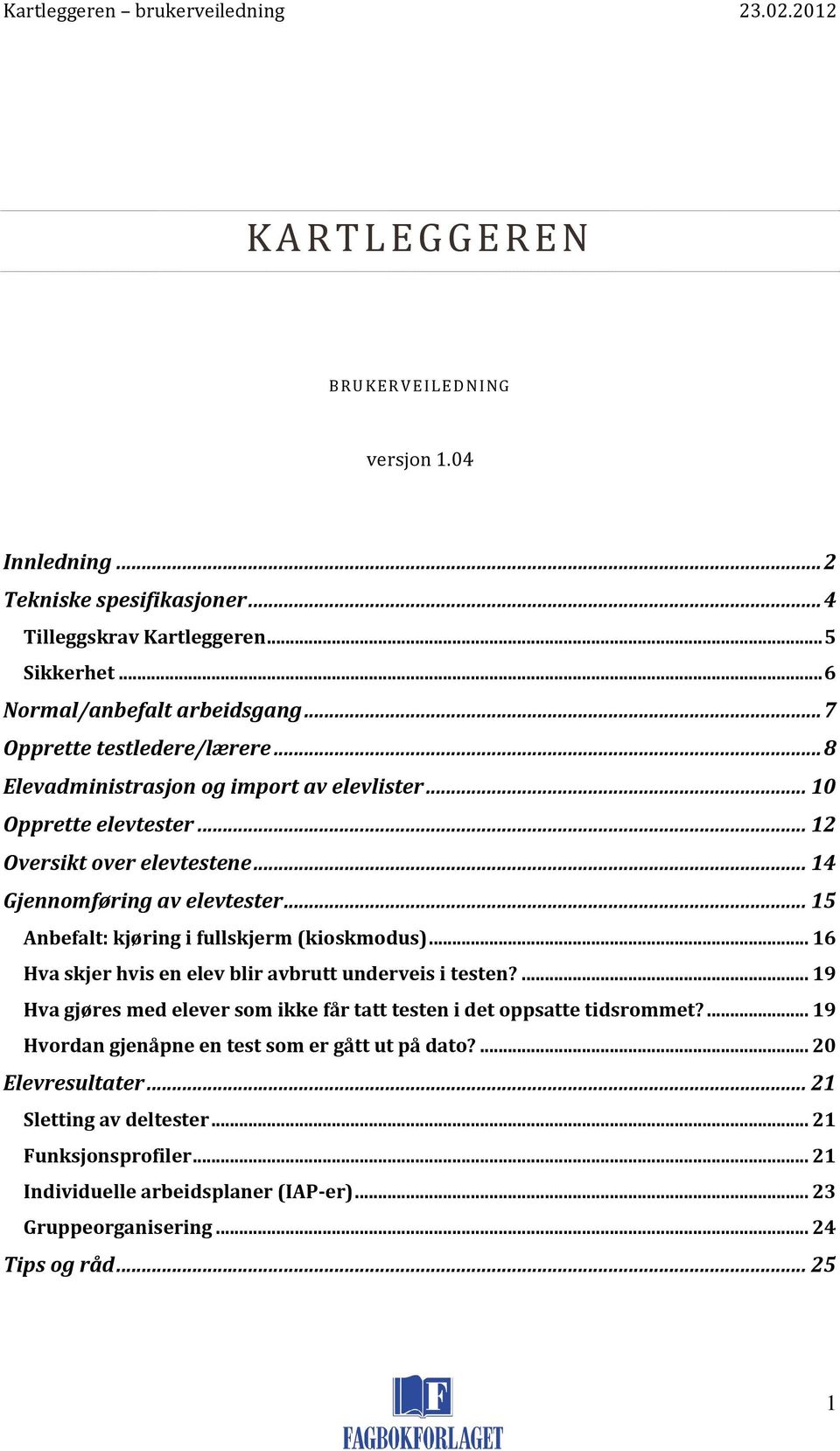 .. 15 Anbefalt: kjøring i fullskjerm (kioskmodus)... 16 Hva skjer hvis en elev blir avbrutt underveis i testen?... 19 Hva gjøres med elever som ikke får tatt testen i det oppsatte tidsrommet?