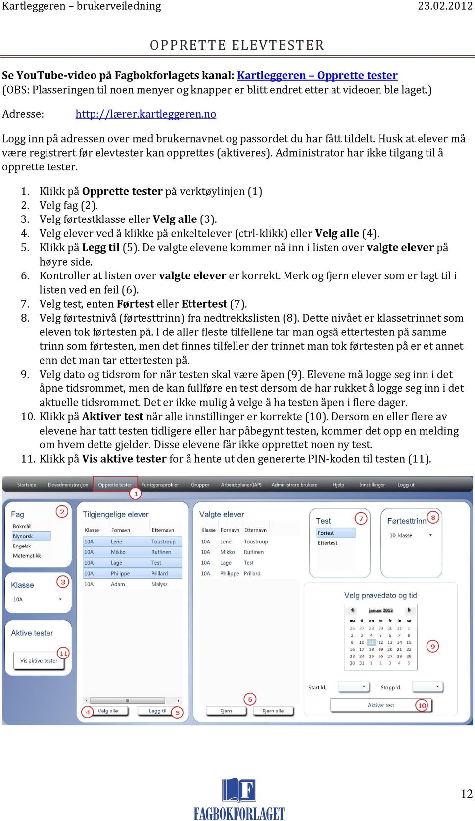 Administrator har ikke tilgang til å opprette tester. 1. Klikk på Opprette tester på verktøylinjen (1) 2. Velg fag (2). 3. Velg førtestklasse eller Velg alle (3). 4.