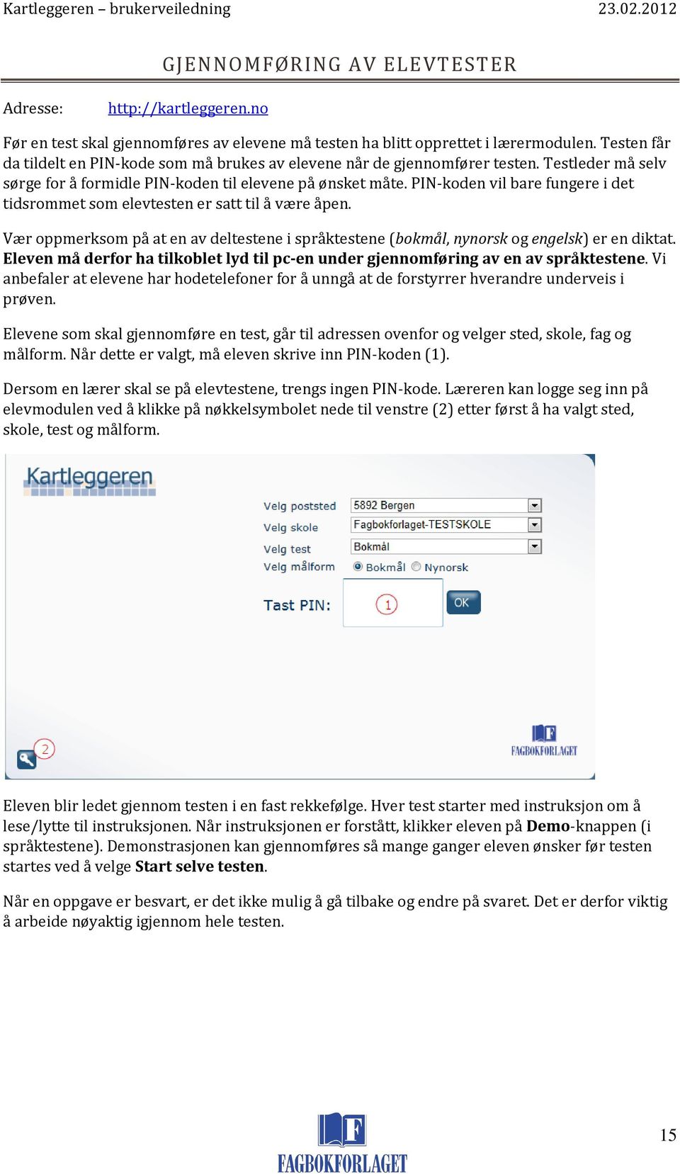 PIN-koden vil bare fungere i det tidsrommet som elevtesten er satt til å være åpen. Vær oppmerksom på at en av deltestene i språktestene (bokmål, nynorsk og engelsk) er en diktat.