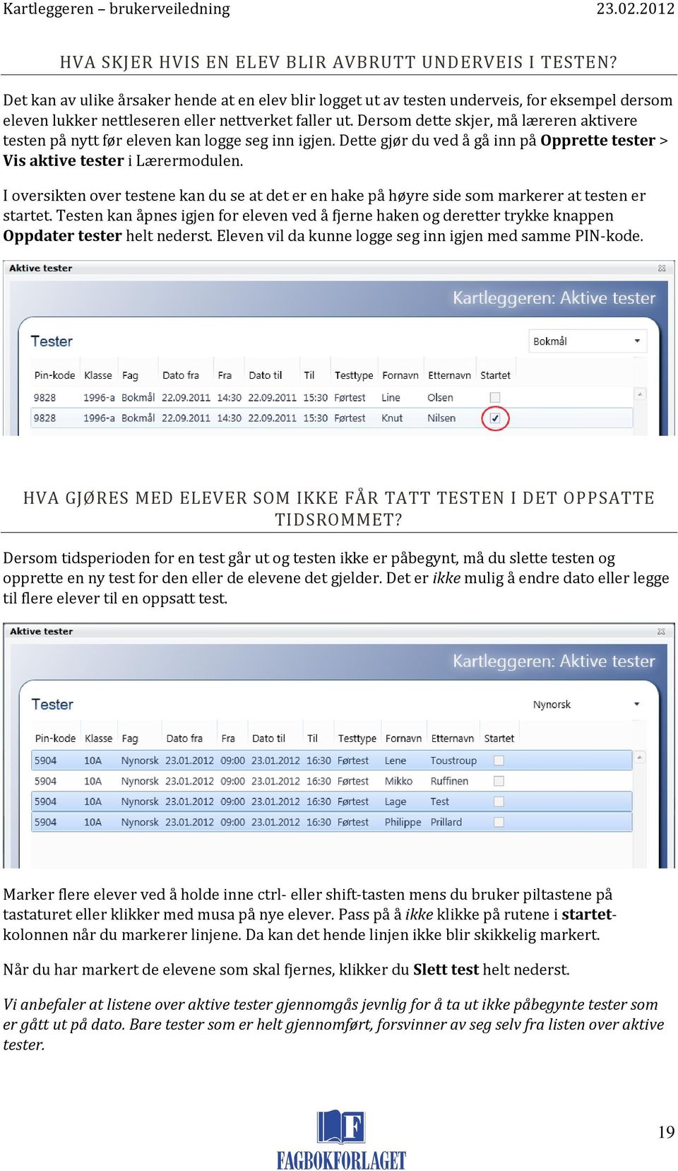 Dersom dette skjer, må læreren aktivere testen på nytt før eleven kan logge seg inn igjen. Dette gjør du ved å gå inn på Opprette tester > Vis aktive tester i Lærermodulen.