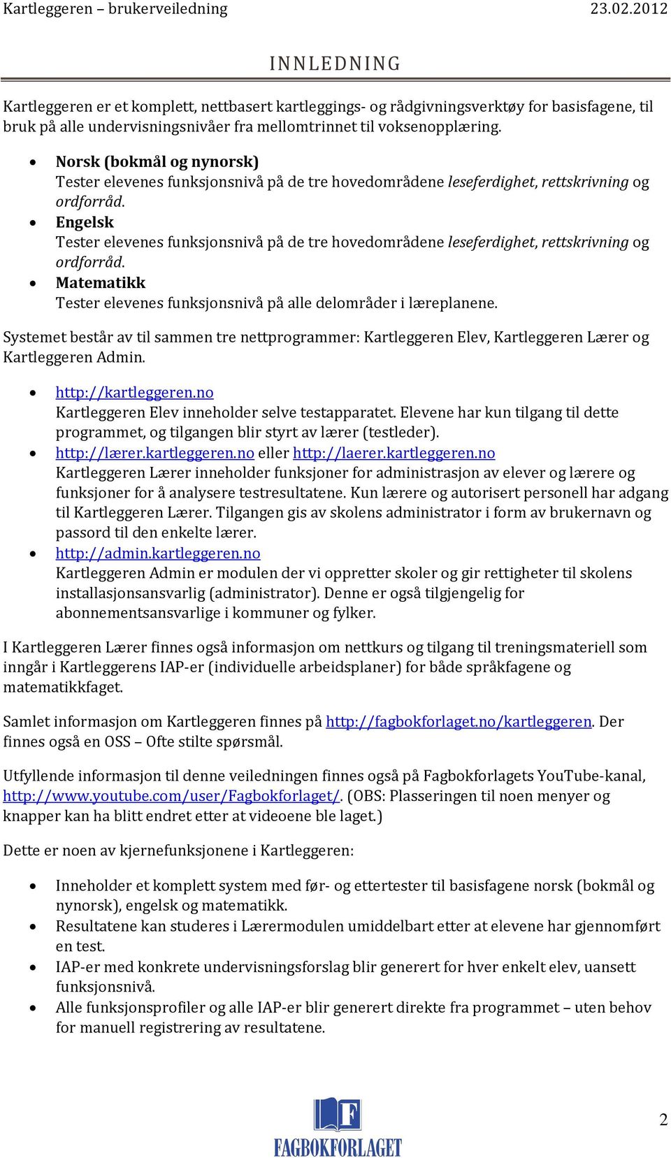 Engelsk Tester elevenes funksjonsnivå på de tre hovedområdene leseferdighet, rettskrivning og ordforråd. Matematikk Tester elevenes funksjonsnivå på alle delområder i læreplanene.