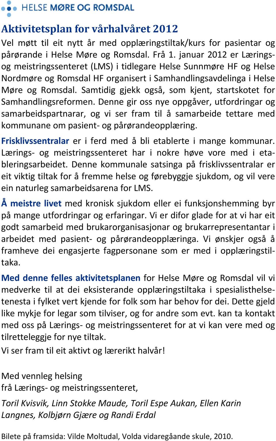 Samtidig gjekk også, som kjent, startskotet for Samhandlingsreformen.