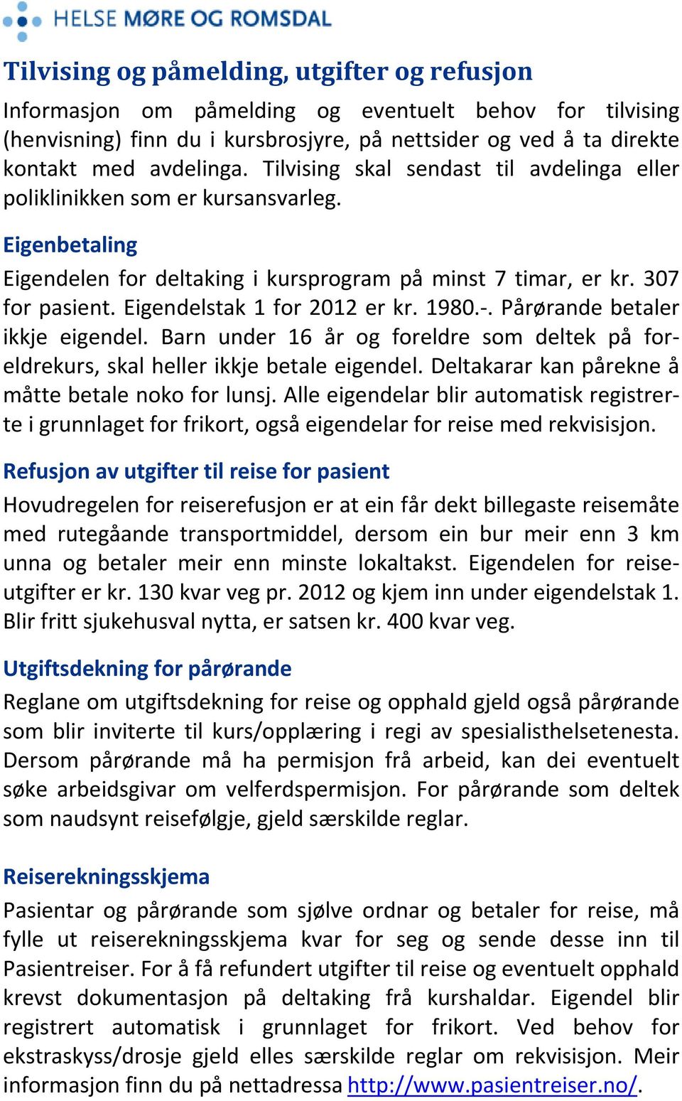 Eigendelstak 1 for 2012 er kr. 1980.. Pårørande betaler ikkje eigendel. Barn under 16 år og foreldre som deltek på foreldrekurs, skal heller ikkje betale eigendel.