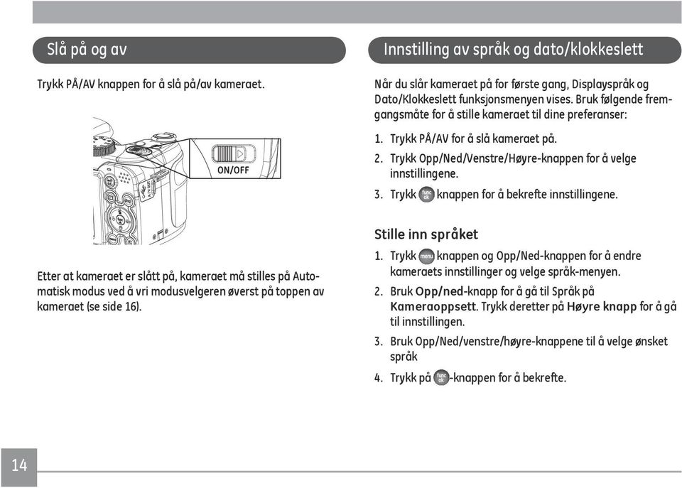 Trykk knappen for å bekrefte innstillingene. Etter at kameraet er slått på, kameraet må stilles på Automatisk modus ved å vri modusvelgeren øverst på toppen av kameraet (se side 16).