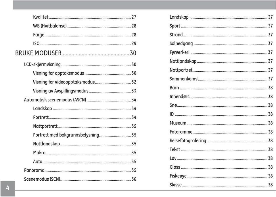 .. 35 Makro... 35 Auto... 35 Panorama... 35 Scenemodus (SCN)... 36 Landskap... 37 Sport... 37 Strand... 37 Solnedgang... 37 Fyrverkeri... 37 Nattlandskap... 37 Nattportret.