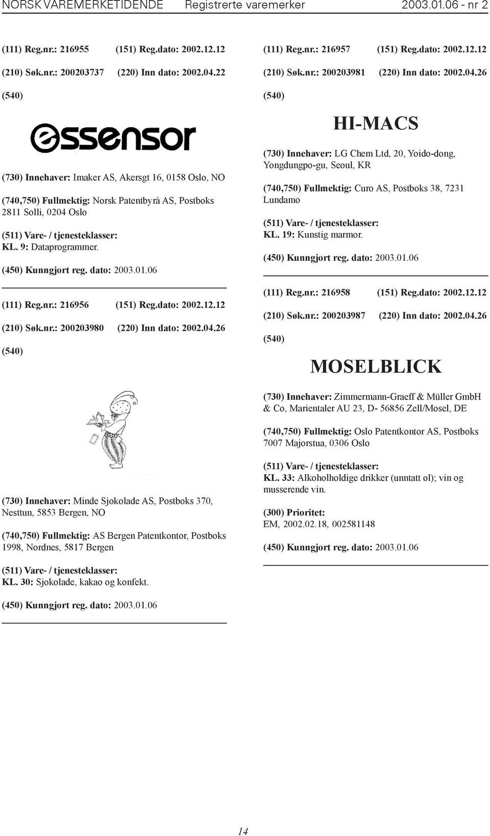 26 HI-MACS (730) Innehaver: Imaker AS, Akersgt 16, 0158 Oslo, NO (740,750) Fullmektig: Norsk Patentbyrå AS, Postboks 2811 Solli, 0204 Oslo KL. 9: Dataprogrammer. (450) Kunngjort reg. dato: 2003.01.06 (111) Reg.