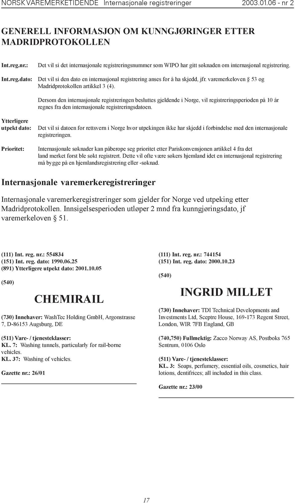 Dersom den internasjonale registreringen besluttes gjeldende i Norge, vil registreringsperioden på 10 år regnes fra den internasjonale registreringsdatoen.