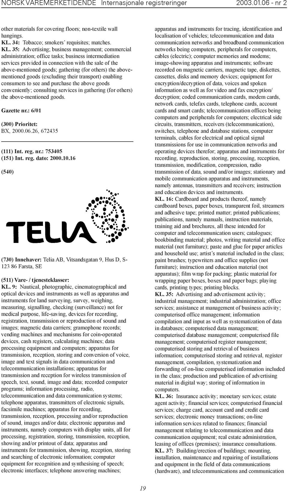 35: Advertising; business management; commercial administration; office tasks; business intermediation services provided in connection with the sale of the above-mentioned goods; gathering (for