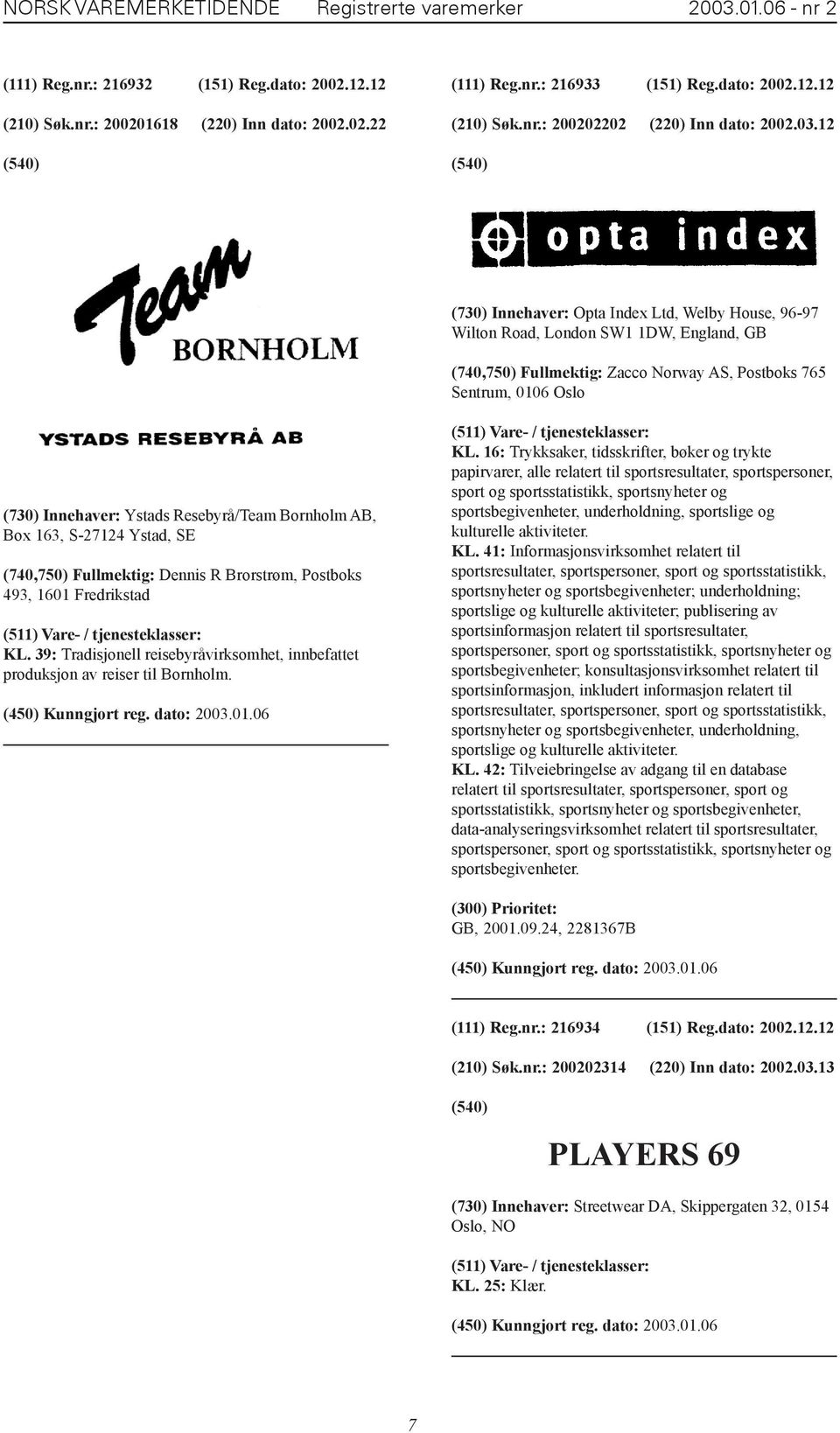 12 (730) Innehaver: Opta Index Ltd, Welby House, 96-97 Wilton Road, London SW1 1DW, England, GB (730) Innehaver: Ystads Resebyrå/Team Bornholm AB, Box 163, S-27124 Ystad, SE (740,750) Fullmektig: