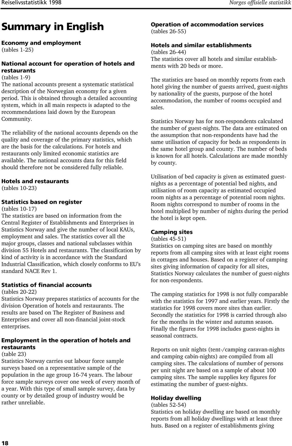 This is obtained through a detailed accounting system, which in all main respects is adapted to the recommendations laid down by the European Community.