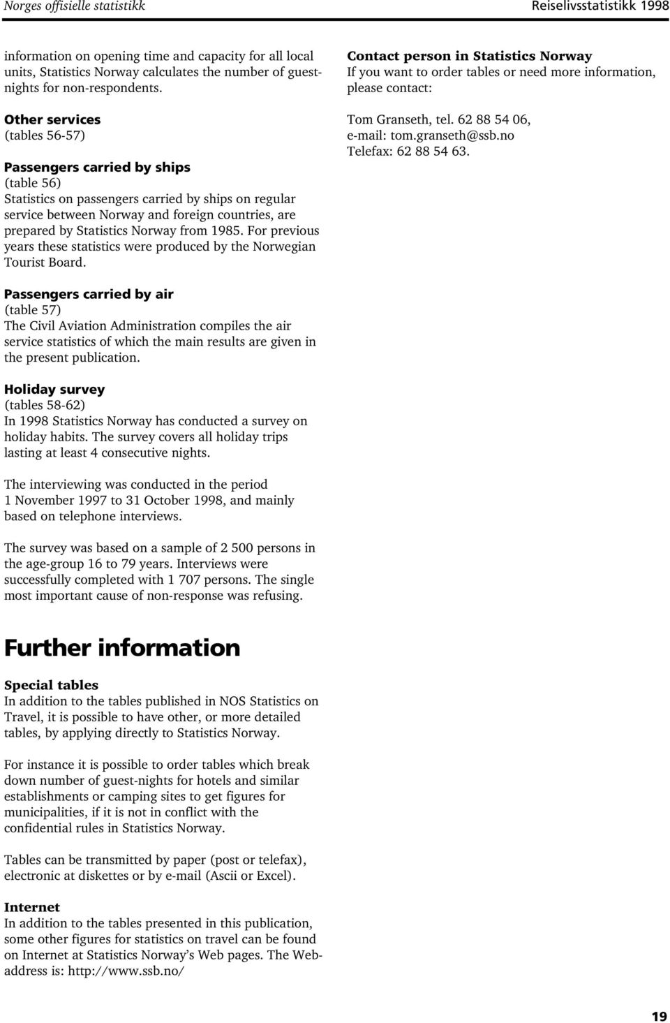 Norway from 1985. For previous years these statistics were produced by the Norwegian Tourist Board.