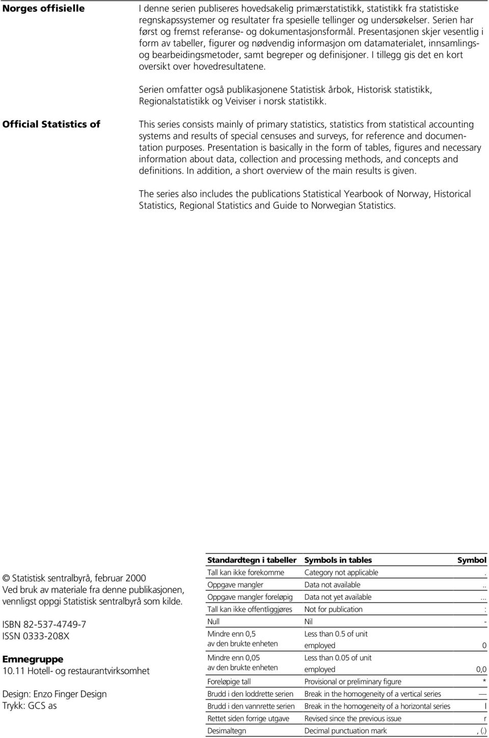 Presentasjonen skjer vesentlig i form av tabeller, figurer og nødvendig informasjon om datamaterialet, innsamlingsog bearbeidingsmetoder, samt begreper og definisjoner.