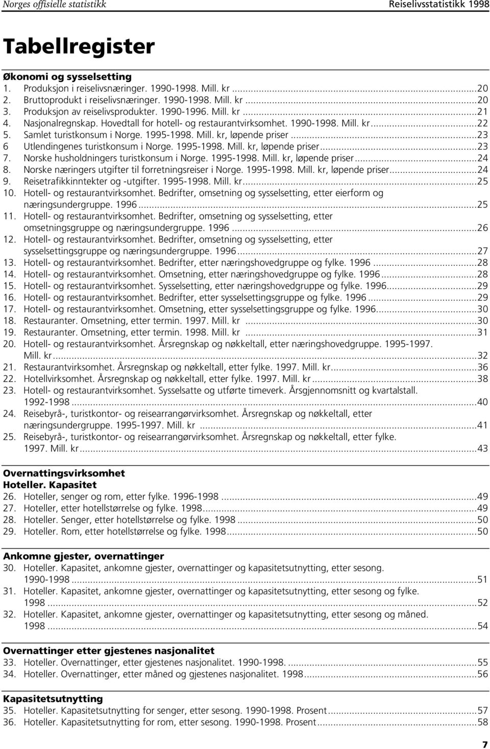 Samlet turistkonsum i Norge. 1995-1998. Mill. kr, løpende priser...23 6 Utlendingenes turistkonsum i Norge. 1995-1998. Mill. kr, løpende priser...23 7. Norske husholdningers turistkonsum i Norge.