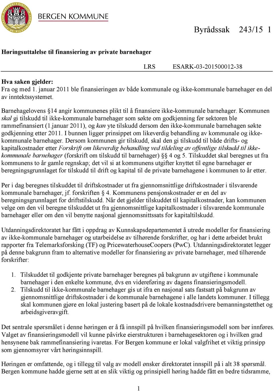 Kommunen skal gi tilskudd til ikke-kommunale barnehager som søkte om godkjenning før sektoren ble rammefinansiert (1.