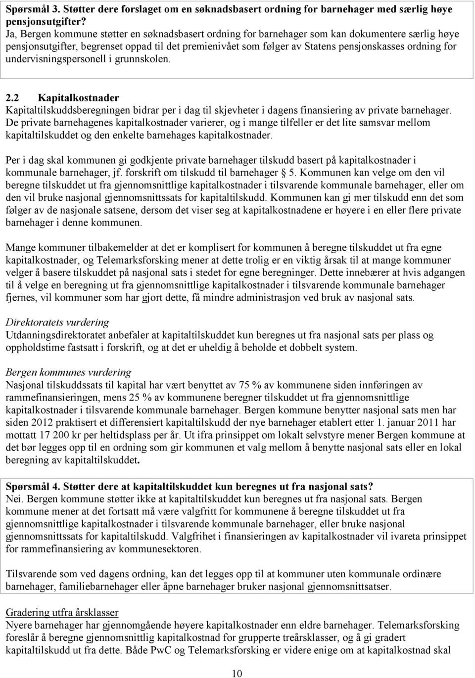 for undervisningspersonell i grunnskolen. 2.2 Kapitalkostnader Kapitaltilskuddsberegningen bidrar per i dag til skjevheter i dagens finansiering av private barnehager.