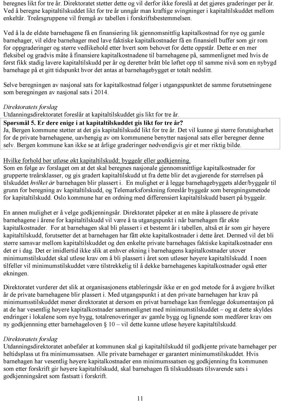 Ved å la de eldste barnehagene få en finansiering lik gjennomsnittlig kapitalkostnad for nye og gamle barnehager, vil eldre barnehager med lave faktiske kapitalkostnader få en finansiell buffer som