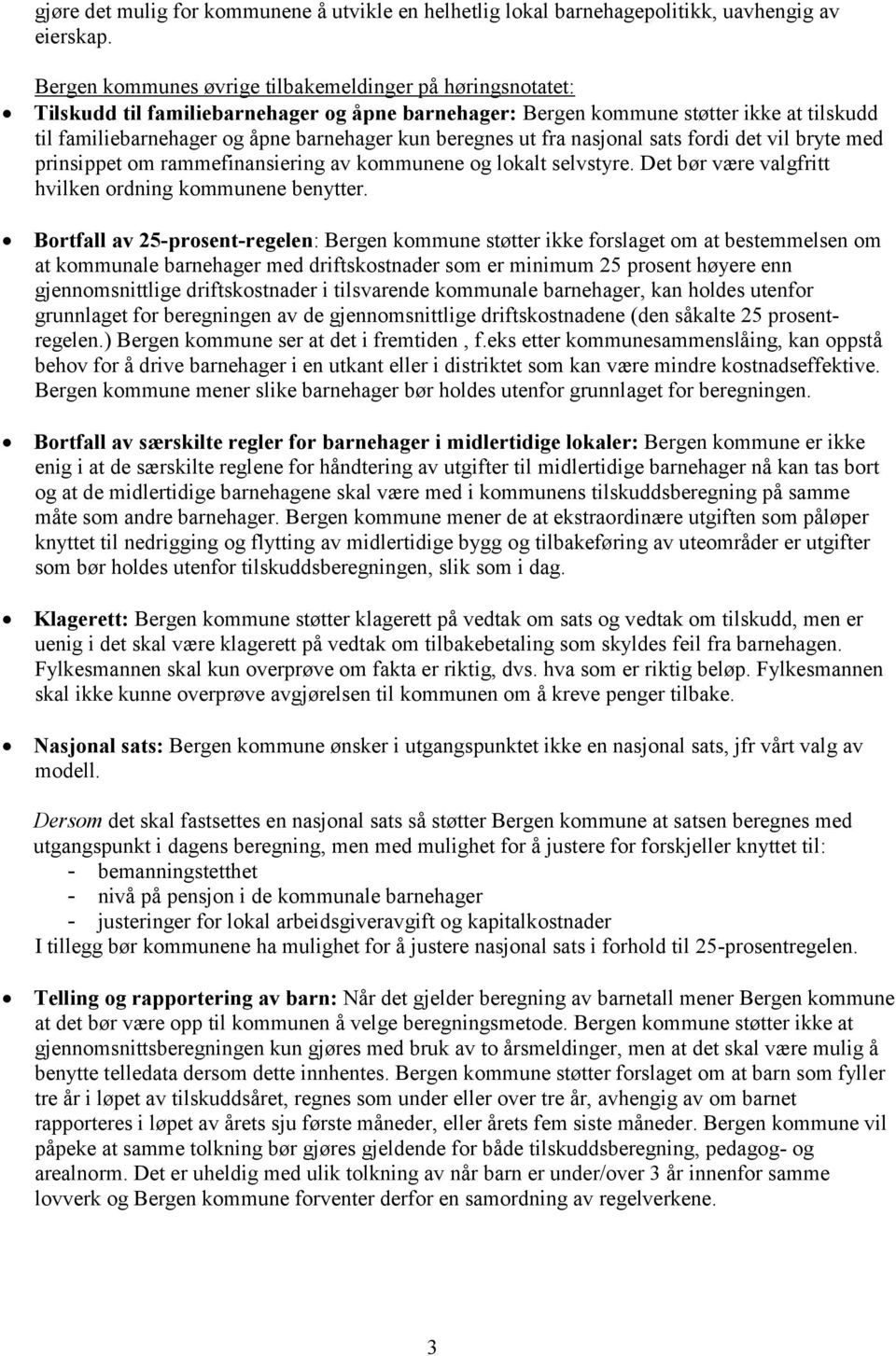 beregnes ut fra nasjonal sats fordi det vil bryte med prinsippet om rammefinansiering av kommunene og lokalt selvstyre. Det bør være valgfritt hvilken ordning kommunene benytter.