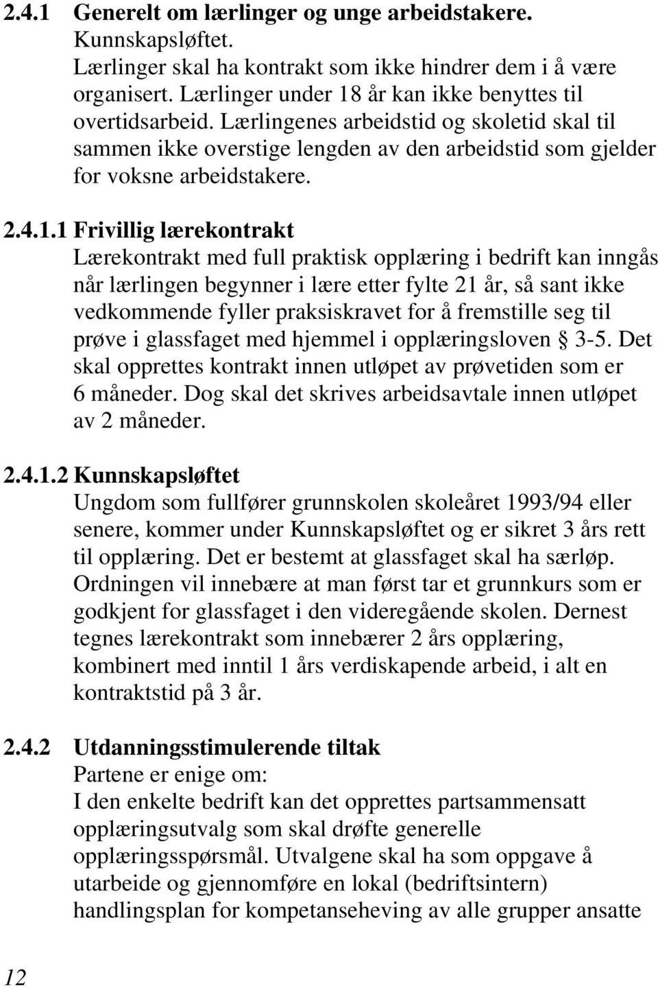 1 Frivillig lærekontrakt Lærekontrakt med full praktisk opplæring i bedrift kan inngås når lærlingen begynner i lære etter fylte 21 år, så sant ikke vedkommende fyller praksiskravet for å fremstille