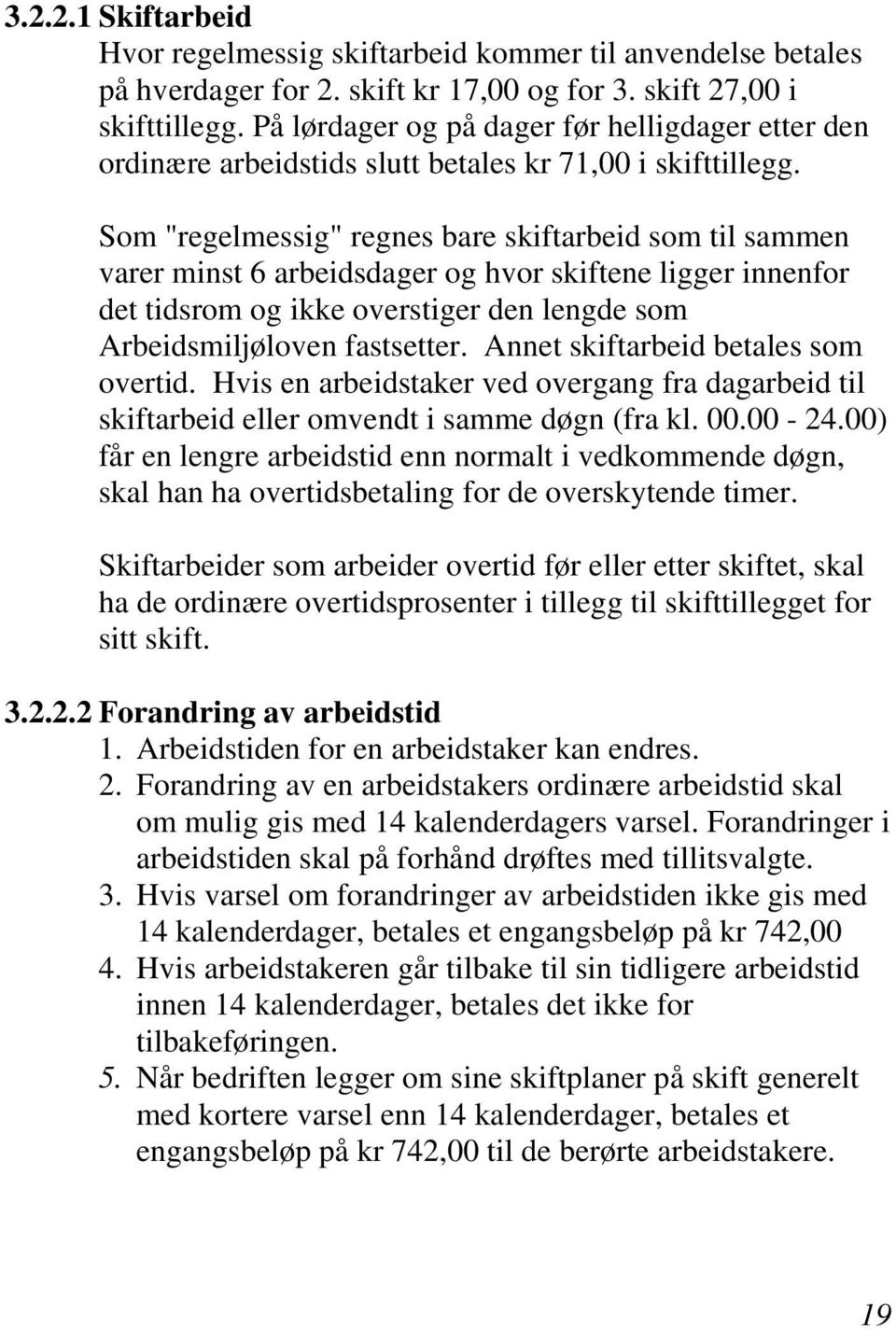 Som "regelmessig" regnes bare skiftarbeid som til sammen varer minst 6 arbeidsdager og hvor skiftene ligger innenfor det tidsrom og ikke overstiger den lengde som Arbeidsmiljøloven fastsetter.