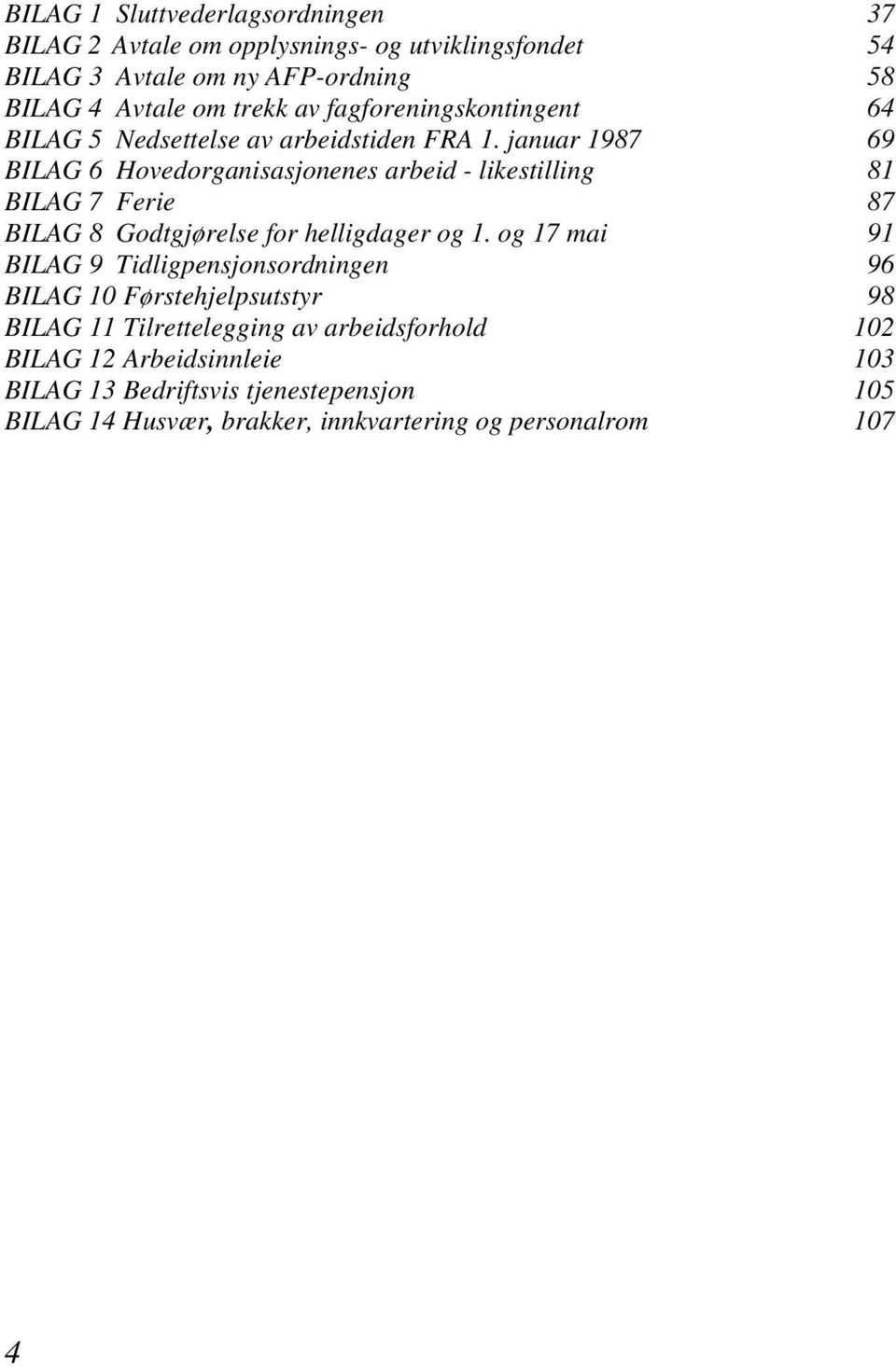 januar 1987 69 BILAG 6 Hovedorganisasjonenes arbeid - likestilling 81 BILAG 7 Ferie 87 BILAG 8 Godtgjørelse for helligdager og 1.