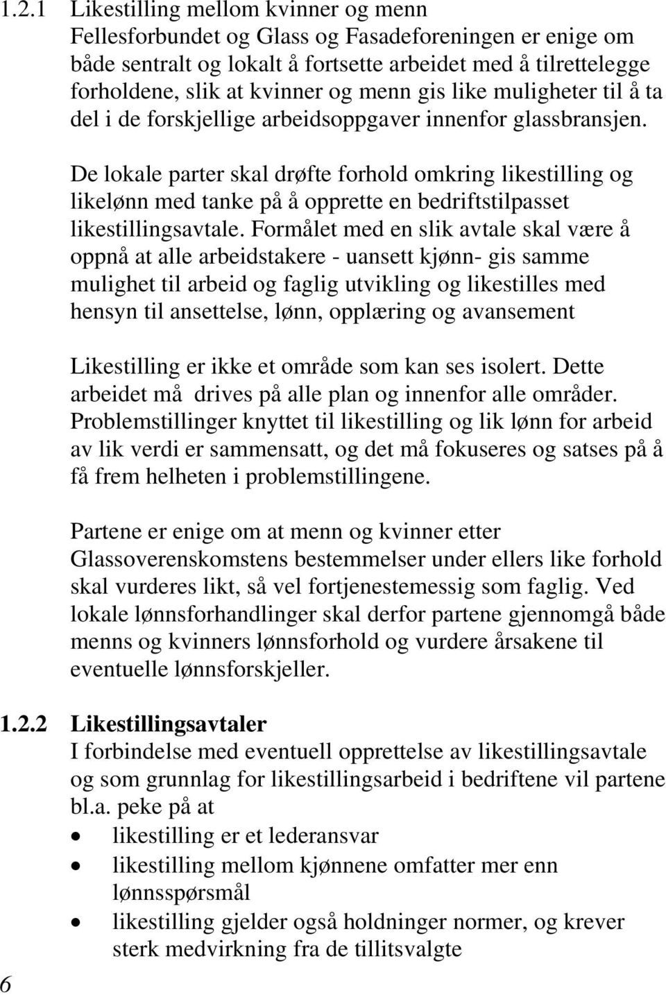 6 De lokale parter skal drøfte forhold omkring likestilling og likelønn med tanke på å opprette en bedriftstilpasset likestillingsavtale.