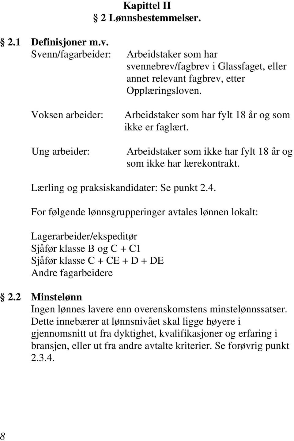 Arbeidstaker som har fylt 18 år og som ikke er faglært. Arbeidstaker som ikke har fylt 18 år og som ikke har lærekontrakt. Lærling og praksiskandidater: Se punkt 2.4.