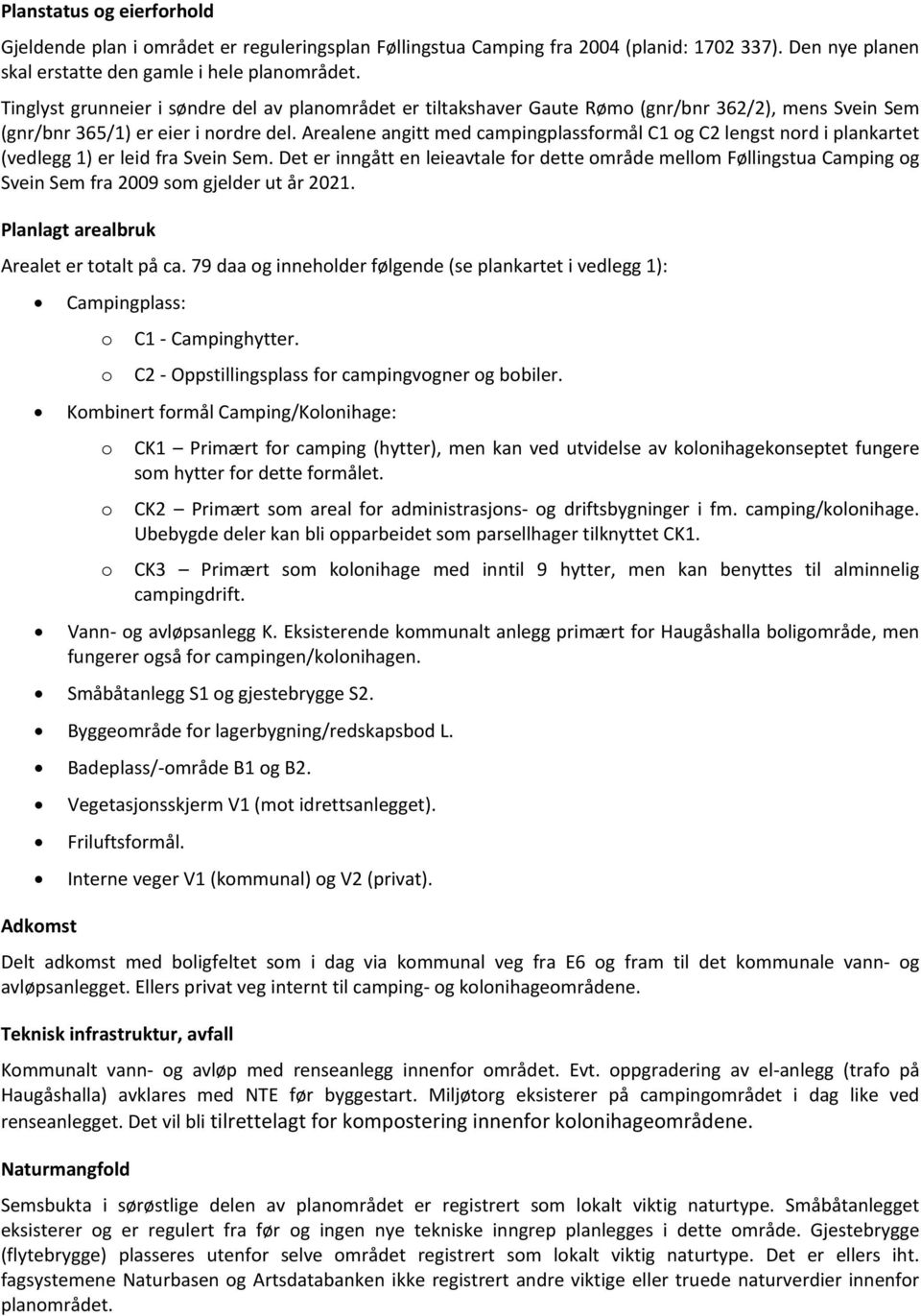 Arealene angitt med campingplassformål C1 og C2 lengst nord i plankartet (vedlegg 1) er leid fra Svein Sem.