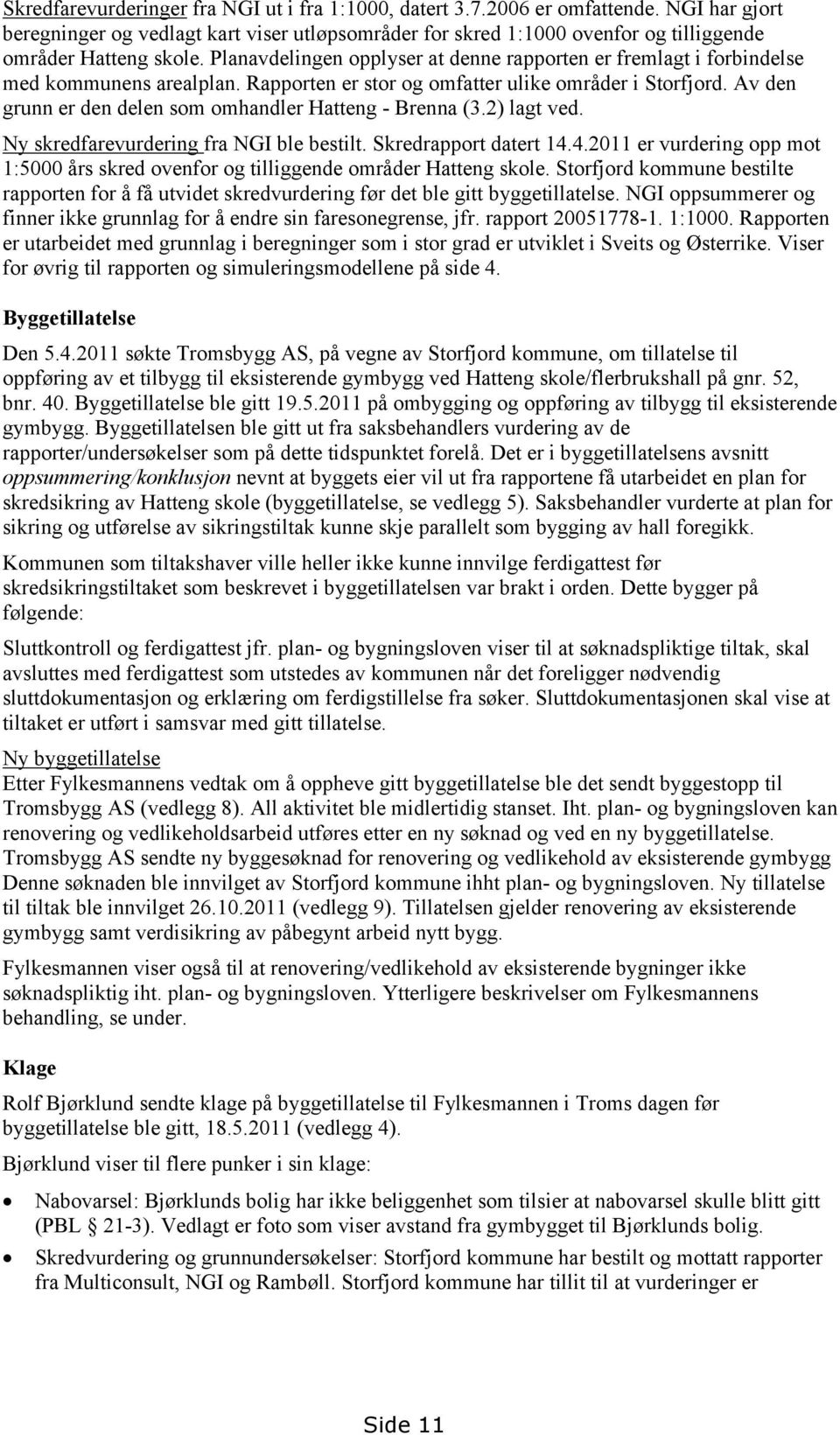 Planavdelingen opplyser at denne rapporten er fremlagt i forbindelse med kommunens arealplan. Rapporten er stor og omfatter ulike områder i Storfjord.