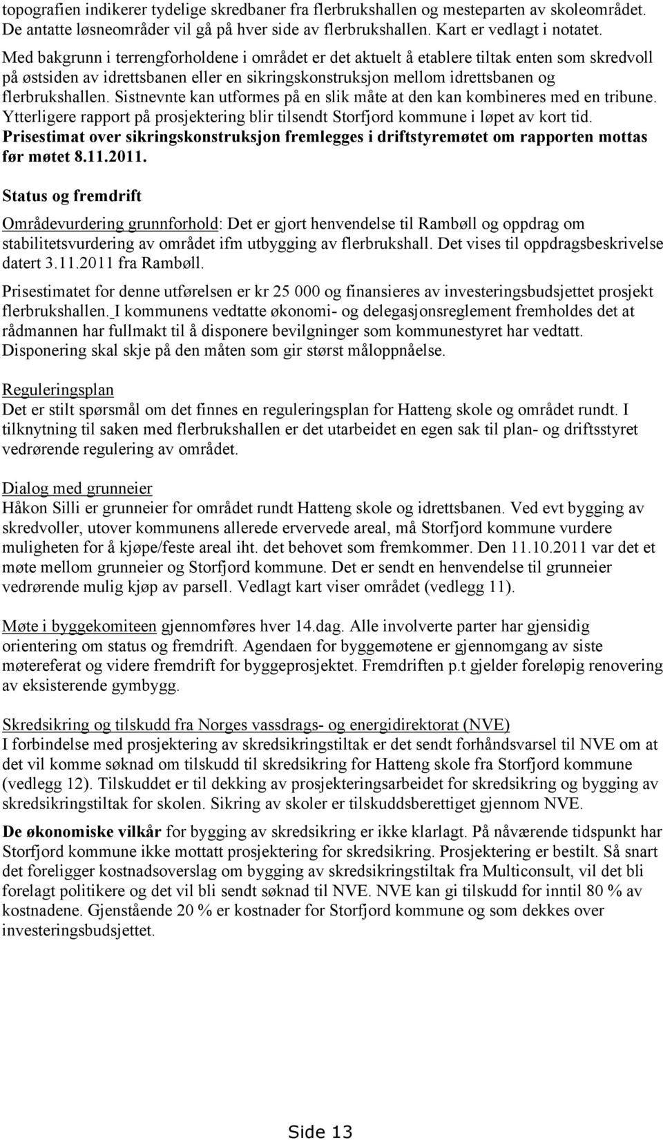 Sistnevnte kan utformes på en slik måte at den kan kombineres med en tribune. Ytterligere rapport på prosjektering blir tilsendt Storfjord kommune i løpet av kort tid.