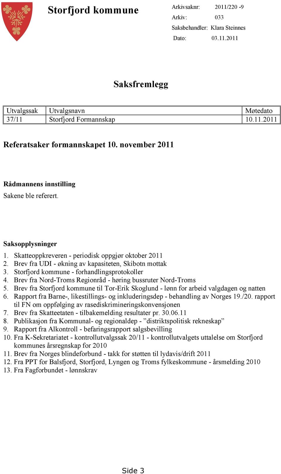 Storfjord kommune - forhandlingsprotokoller 4. Brev fra Nord-Troms Regionråd - høring bussruter Nord-Troms 5. Brev fra Storfjord kommune til Tor-Erik Skoglund - lønn for arbeid valgdagen og natten 6.