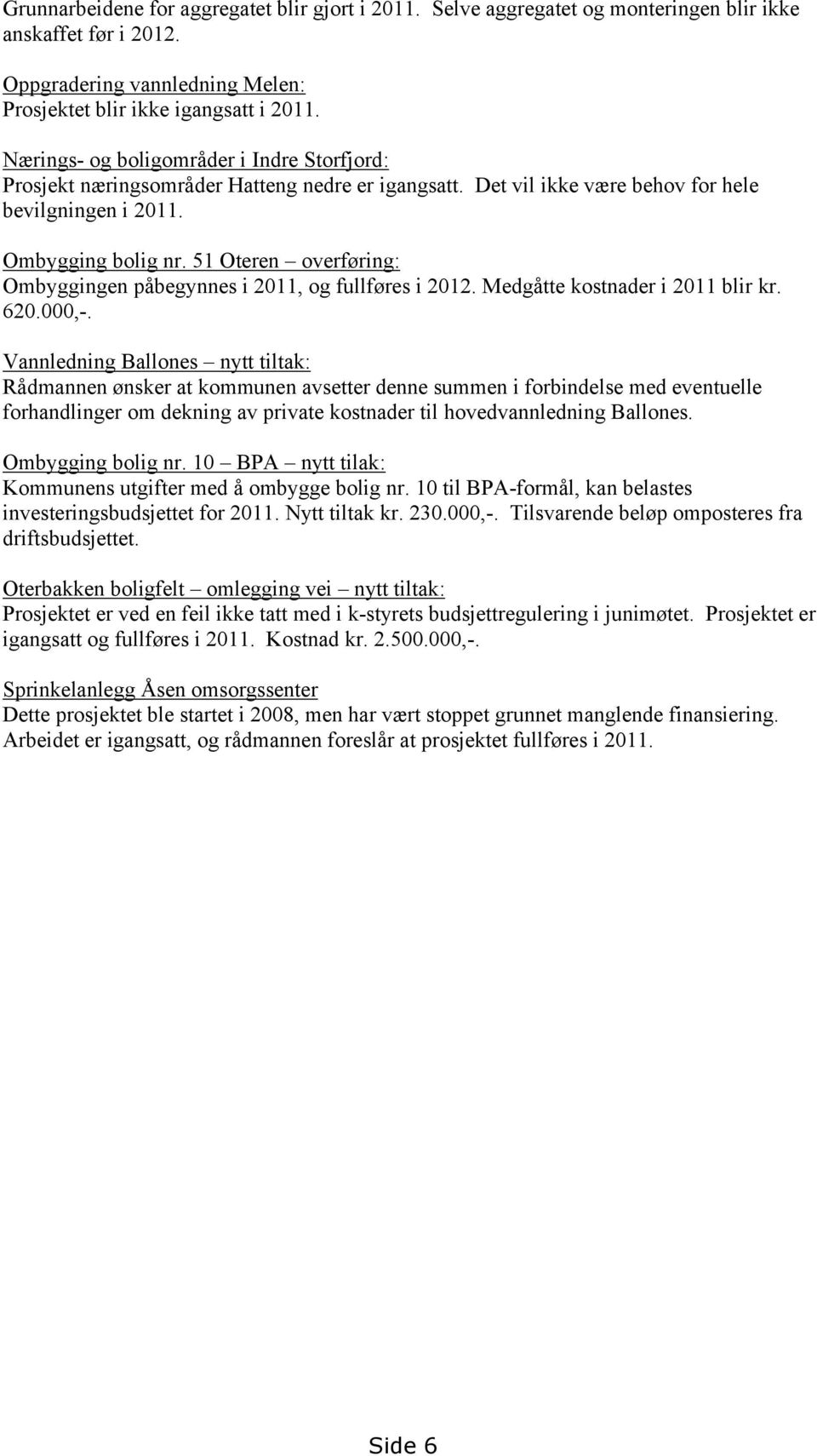 51 Oteren overføring: Ombyggingen påbegynnes i 2011, og fullføres i 2012. Medgåtte kostnader i 2011 blir kr. 620.000,-.